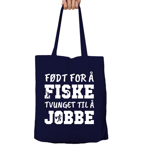 Født For Å Fiske, Tvunget Til Å Jobbe Tote-Bag